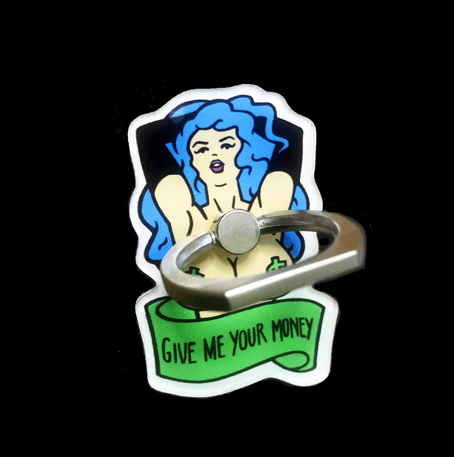 An acrylic phone ring / stand, featuring the bust of a topless, blue haired woman wearing green dollar sign pasties. Below her is a banner that says "GIVE ME YOUR MONEY".