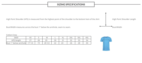 High Point Shoulder (HPS) is measured from the highest point of the shoulder to the bottom hem of the shirt. Bust/Width measures across the bust 1” below the armhole, seam to seam. All dimensions given are HPS x Bust in inches. [XS: 27x17.7 / S: 28x19 / M: 29x20.5 / L: 30x22 / XL: 31x24 / 2XL:32x26 / 3XL: 33x28 / 4XL: 34x30] 